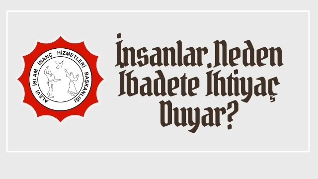 İnsanlar neden ibadete ihtiyaç duyar?